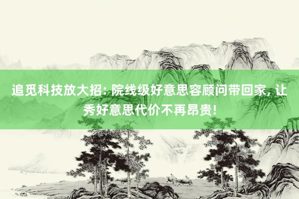 追觅科技放大招: 院线级好意思容顾问带回家， 让秀好意思代价不再昂贵!