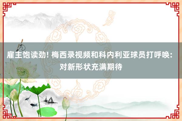 雇主饱读劲! 梅西录视频和科内利亚球员打呼唤: 对新形状充满期待