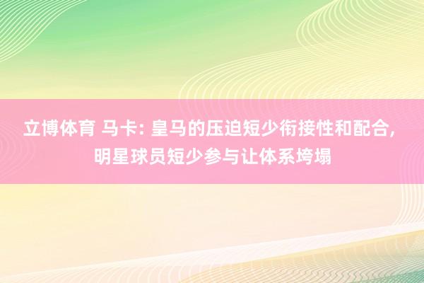 立博体育 马卡: 皇马的压迫短少衔接性和配合， 明星球员短少参与让体系垮塌