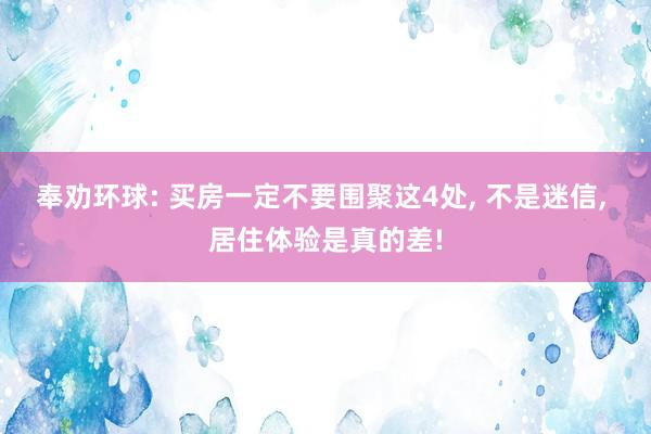 奉劝环球: 买房一定不要围聚这4处， 不是迷信， 居住体验是真的差!