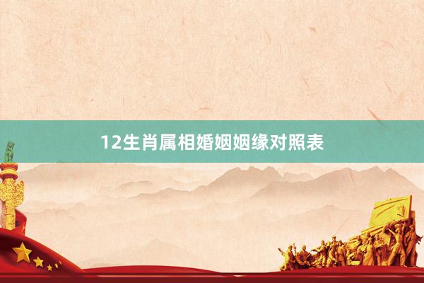 12生肖属相婚姻姻缘对照表
