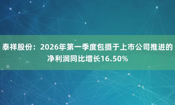 泰祥股份：2026年第一季度包摄于上市公司推进的净利润同比增长16.50%