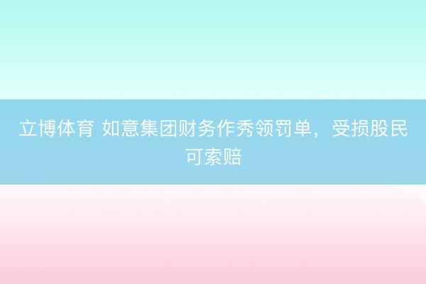 立博体育 如意集团财务作秀领罚单，受损股民可索赔